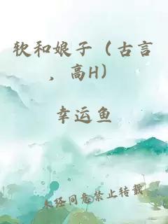 軟和娘子（古言，高H）