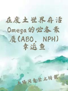 在廢土世界存活Omega的必備素質(zhì)(ABO，NPH)