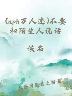 (nph萬人迷)不要和陌生人說話