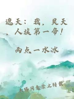 遮天：我，昊天，人族第一帝！